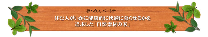 住む人がいかに健康的に快適に暮らせるかを追求した「自然素材の家」